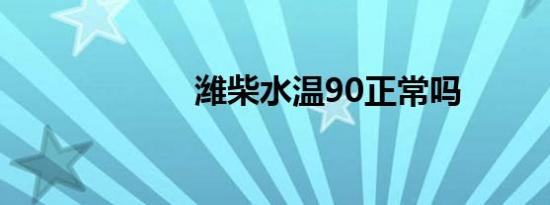 潍柴水温90正常吗