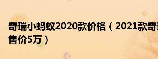 奇瑞小蚂蚁2020款价格（2021款奇瑞小蚂蚁售价5万）