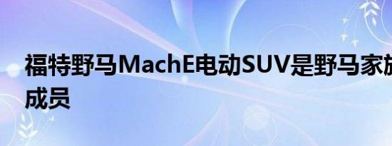 福特野马MachE电动SUV是野马家族的最新成员