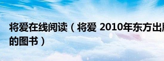 将爱在线阅读（将爱 2010年东方出版社出版的图书）