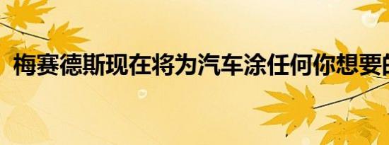 梅赛德斯现在将为汽车涂任何你想要的颜色