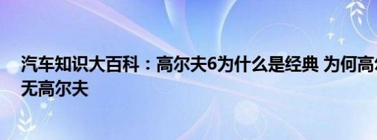 汽车知识大百科：高尔夫6为什么是经典 为何高尔夫6后再无高尔夫