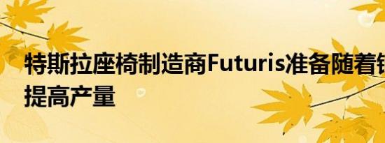 特斯拉座椅制造商Futuris准备随着销量飙升提高产量