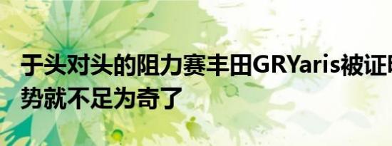 于头对头的阻力赛丰田GRYaris被证明具有优势就不足为奇了