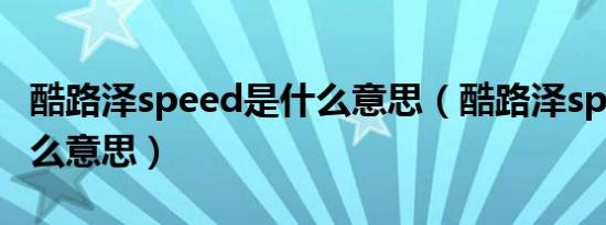 酷路泽speed是什么意思（酷路泽speed是什么意思）