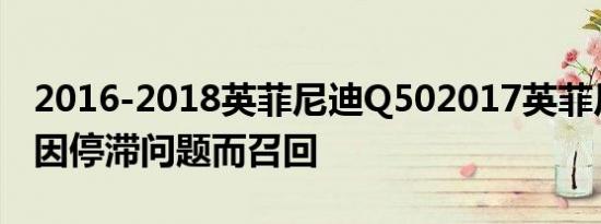 2016-2018英菲尼迪Q502017英菲尼迪Q60因停滞问题而召回