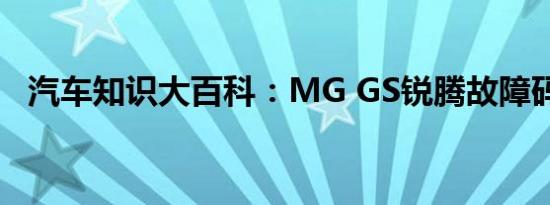 汽车知识大百科：MG GS锐腾故障码大全