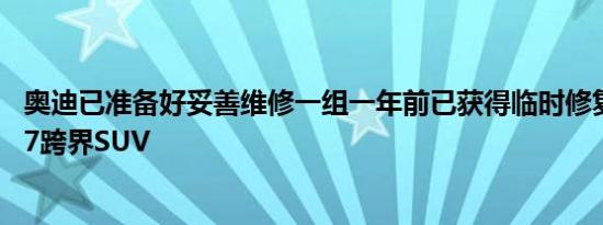 奥迪已准备好妥善维修一组一年前已获得临时修复的Q5和Q7跨界SUV