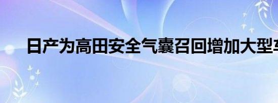 日产为高田安全气囊召回增加大型车辆