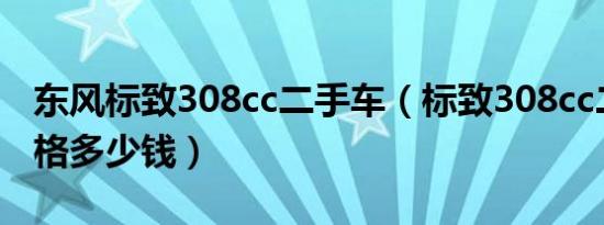 东风标致308cc二手车（标致308cc二手车价格多少钱）