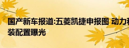 国产新车报道:五菱凯捷申报图 动力和多项选装配置曝光