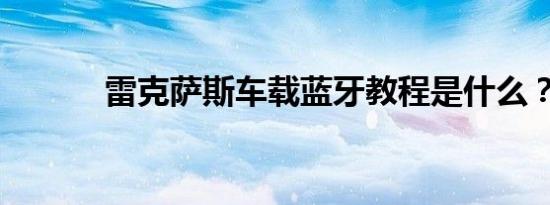 雷克萨斯车载蓝牙教程是什么？