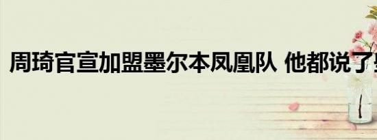 周琦官宣加盟墨尔本凤凰队 他都说了些什么