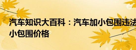 汽车知识大百科：汽车加小包围违法吗 汽车小包围价格