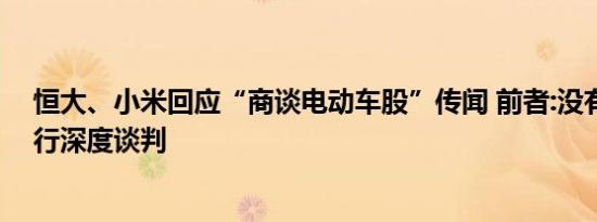 恒大、小米回应“商谈电动车股”传闻 前者:没有和小米进行深度谈判