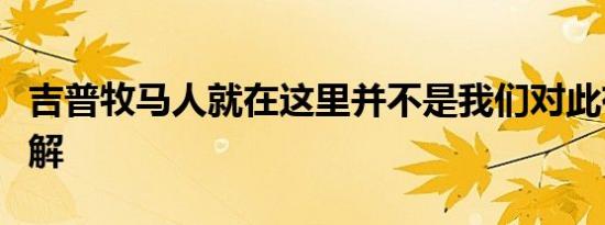 吉普牧马人就在这里并不是我们对此有很多了解