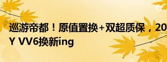 巡游帝都！原值置换+双超质保，2021款WEY VV6换新ing