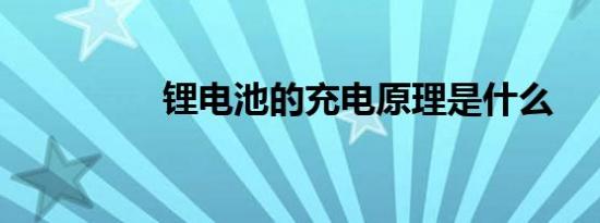 锂电池的充电原理是什么