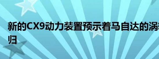 新的CX9动力装置预示着马自达的涡轮动力回归