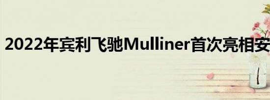 2022年宾利飞驰Mulliner首次亮相安抚富人