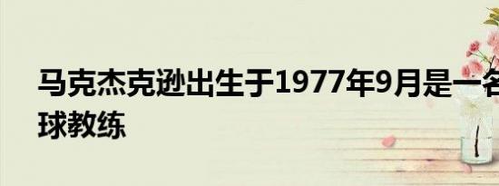 马克杰克逊出生于1977年9月是一名英国足球教练