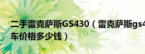 二手雷克萨斯GS430（雷克萨斯gs430二手车价格多少钱）