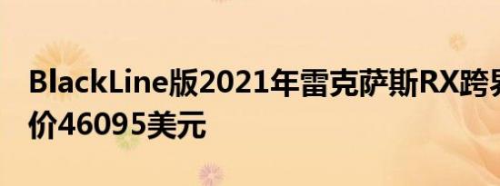 BlackLine版2021年雷克萨斯RX跨界SUV售价46095美元