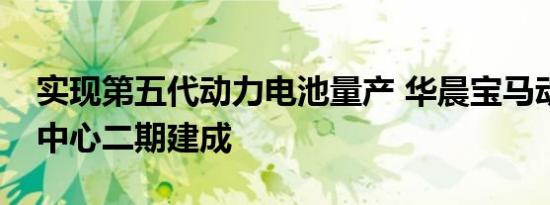 实现第五代动力电池量产 华晨宝马动力电池中心二期建成