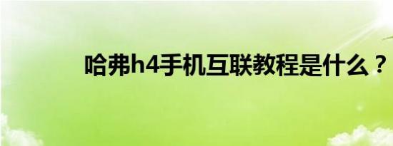 哈弗h4手机互联教程是什么？