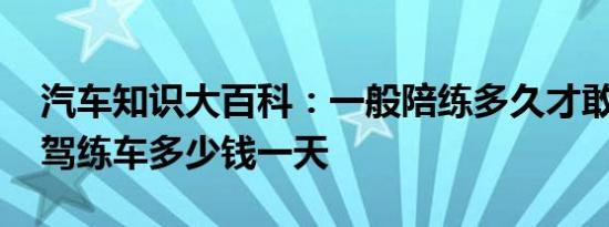 汽车知识大百科：一般陪练多久才敢上路 陪驾练车多少钱一天