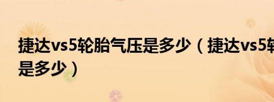 捷达vs5轮胎气压是多少（捷达vs5轮胎气压是多少）