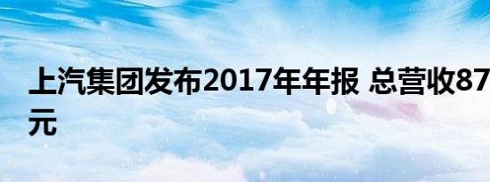 上汽集团发布2017年年报 总营收8706.39亿元