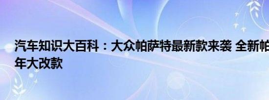 汽车知识大百科：大众帕萨特最新款来袭 全新帕萨特2019年大改款