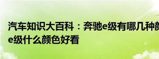 汽车知识大百科：奔驰e级有哪几种颜色 奔驰e级什么颜色好看