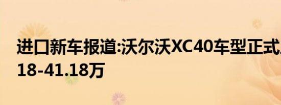 进口新车报道:沃尔沃XC40车型正式上市 32.18-41.18万