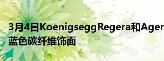 3月4日KoenigseggRegera和AgeraRS采用蓝色碳纤维饰面