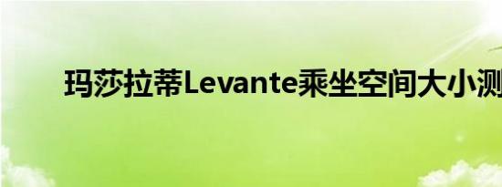 玛莎拉蒂Levante乘坐空间大小测评