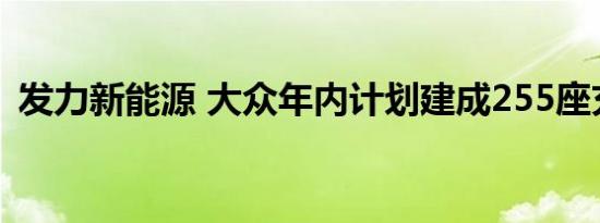 发力新能源 大众年内计划建成255座充电站