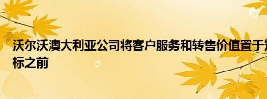 沃尔沃澳大利亚公司将客户服务和转售价值置于短期销售目标之前