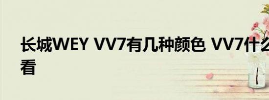 长城WEY VV7有几种颜色 VV7什么颜色好看