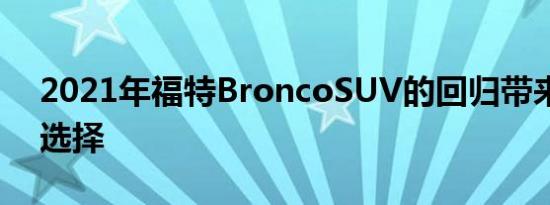 2021年福特BroncoSUV的回归带来了更多选择