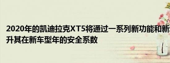 2020年的凯迪拉克XT5将通过一系列新功能和新动力总成提升其在新车型年的安全系数