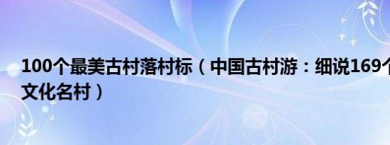 100个最美古村落村标（中国古村游：细说169个中国历史文化名村）