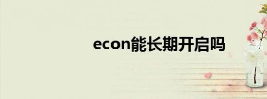 econ能长期开启吗