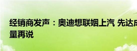 经销商发声：奥迪想联姻上汽 先达成百万销量再说