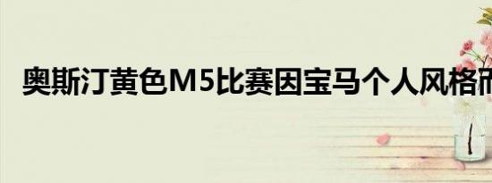 奥斯汀黄色M5比赛因宝马个人风格而滴水