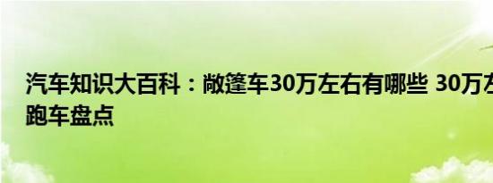 汽车知识大百科：敞篷车30万左右有哪些 30万左右的敞篷跑车盘点