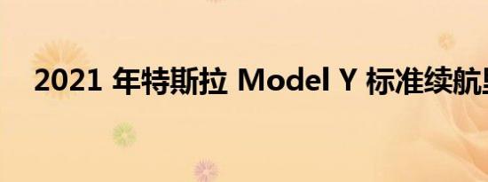 2021 年特斯拉 Model Y 标准续航里程 