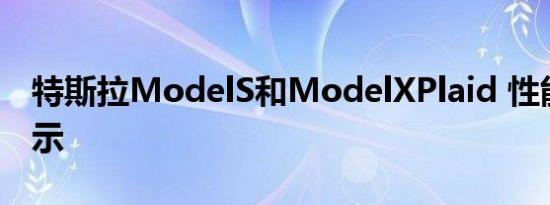 特斯拉ModelS和ModelXPlaid 性能变体展示