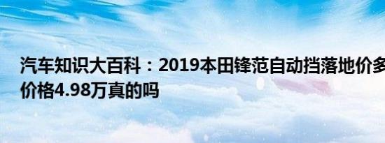 汽车知识大百科：2019本田锋范自动挡落地价多少钱 锋范价格4.98万真的吗